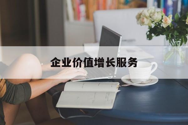 企业价值增长服务(企业价值三种计算公式)白山市